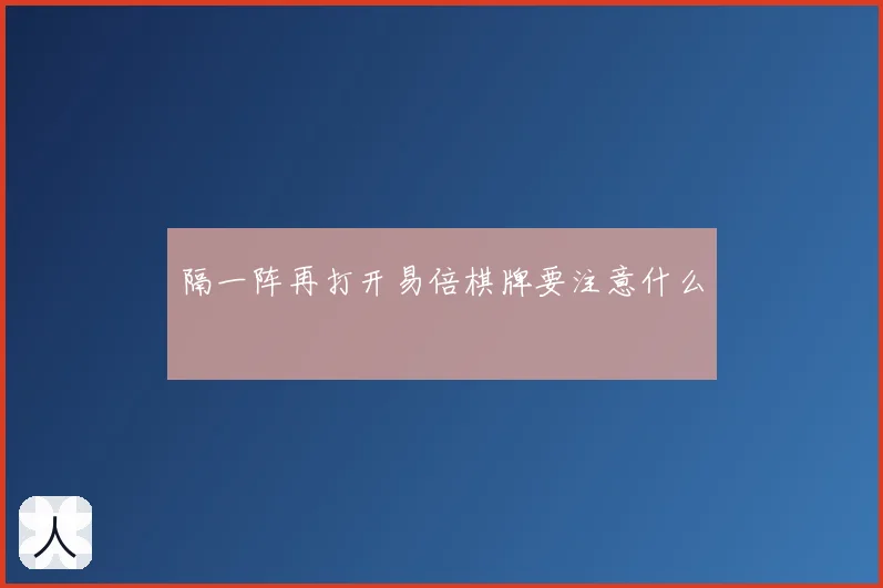 隔一阵再打开易倍棋牌要注意什么