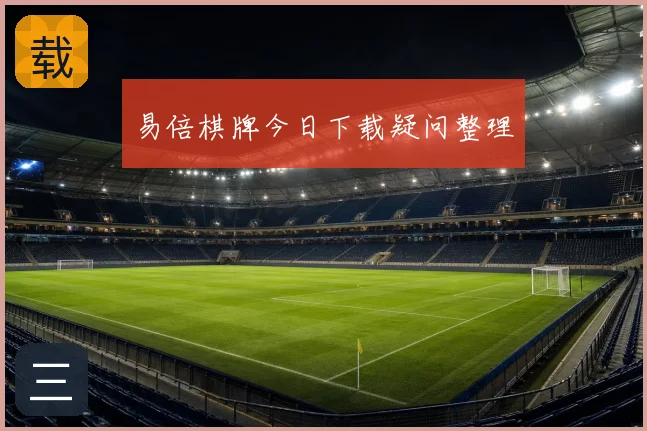 易倍棋牌今日下载疑问整理